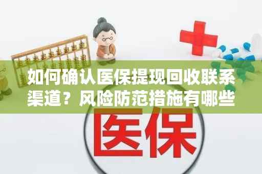 如何确认医保提现回收联系渠道？风险防范措施有哪些？